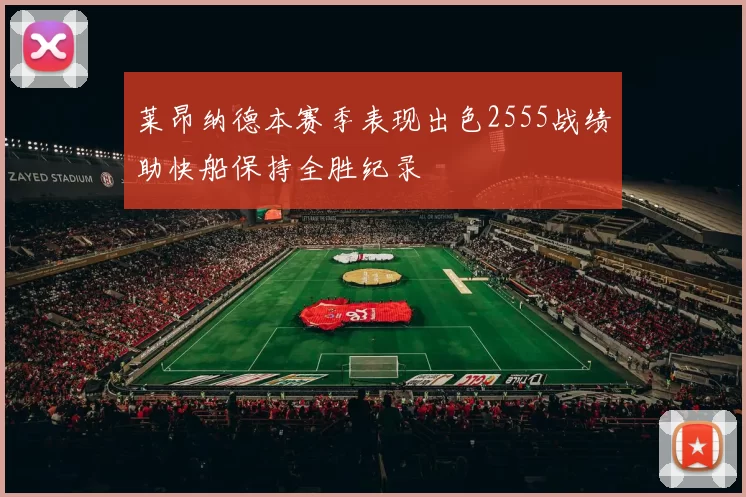 莱昂纳德本赛季表现出色2555战绩助快船保持全胜纪录