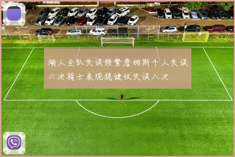 湖人全队失误频繁詹姆斯个人失误六次骑士表现稳健仅失误八次