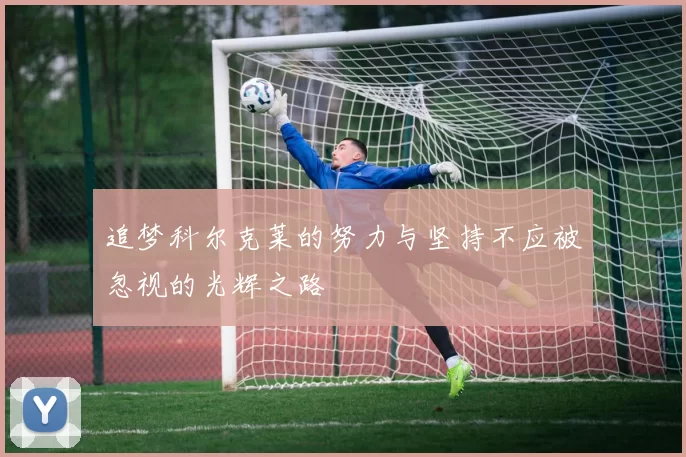 追梦科尔克莱的努力与坚持不应被忽视的光辉之路